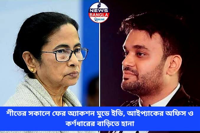 শীতের সকালে ফের অ্যাকশন মুডে ইডি, আইপ্যাকের অফিস ও কর্ণধারের বাড়িতে হানা